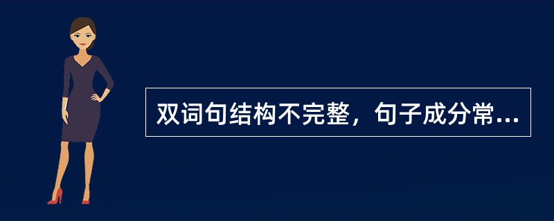 双词句结构不完整，句子成分常常缺漏，表达的意思也不明确，所以不具备句子的雏形。（
