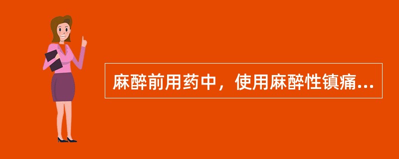 麻醉前用药中，使用麻醉性镇痛剂（吗啡等）的主要目的是下述哪项（）。