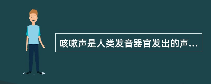 咳嗽声是人类发音器官发出的声音，也是语音。（）