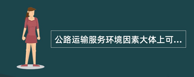 公路运输服务环境因素大体上可分为（）、（）、（）、（）、（）等几个方面。