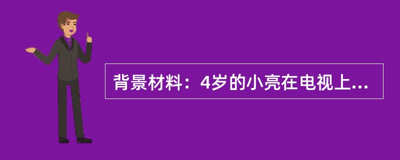 背景材料：4岁的小亮在电视上看到小哥哥在大海里游泳很羡慕，第二天他在幼儿园里告诉