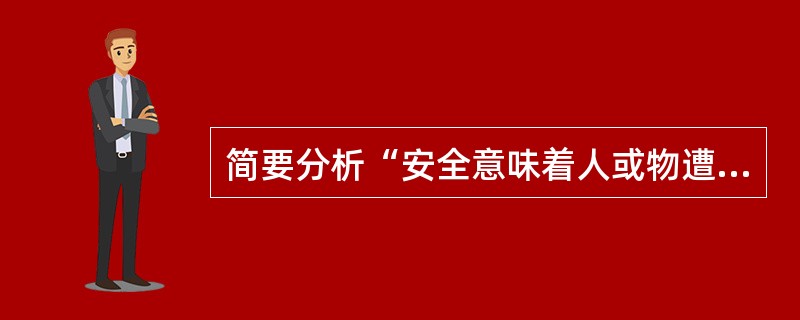 简要分析“安全意味着人或物遭受损失的可能性是可以接受的，若这种可能性超过了可接受