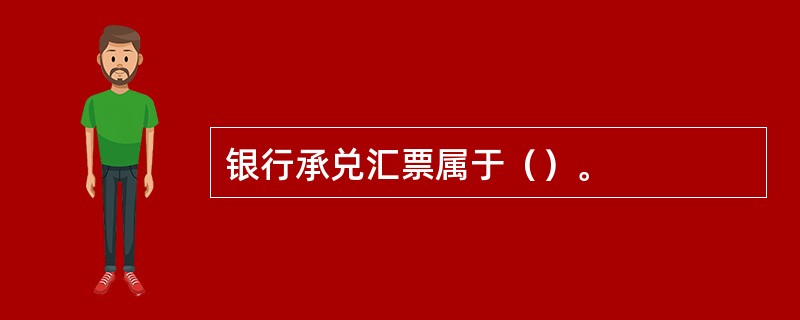银行承兑汇票属于（）。