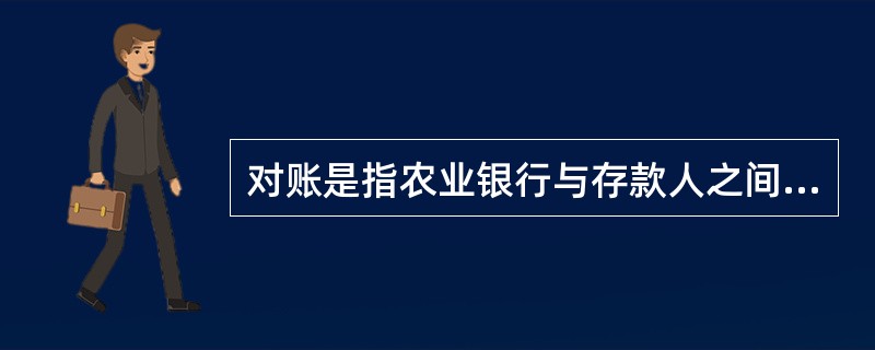 对账是指农业银行与存款人之间、与其他金融机构之间以及系统内上、下级行之间，就某一