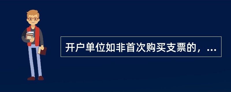 开户单位如非首次购买支票的，领购人需提交以下资料（）.