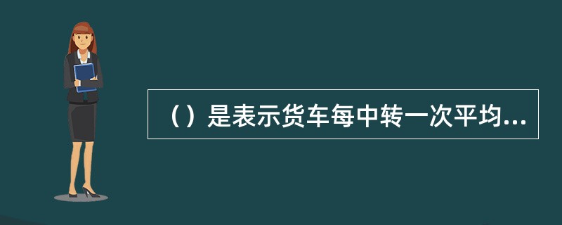 （）是表示货车每中转一次平均走行多少公里。