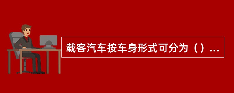 载客汽车按车身形式可分为（）和（）。