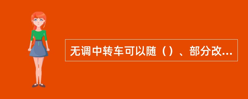 无调中转车可以随（）、部分改编中转列车到达车站。
