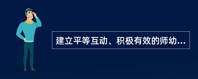 建立平等互动、积极有效的师幼关系是实施学前儿童社会教育的前提。