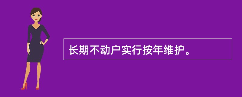 长期不动户实行按年维护。