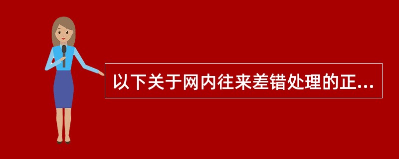 以下关于网内往来差错处理的正确表述是()。