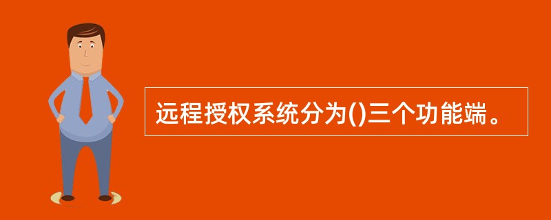 远程授权系统分为()三个功能端。