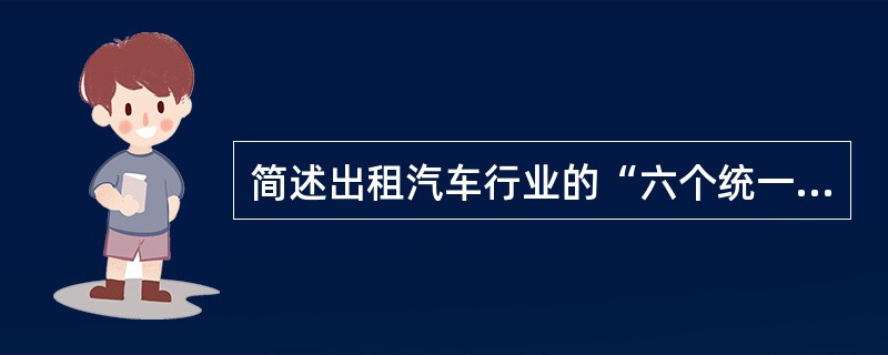 简述出租汽车行业的“六个统一”的具体内容。
