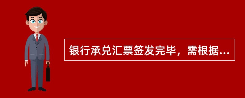 银行承兑汇票签发完毕，需根据银行承兑汇票（）进行表外核算。