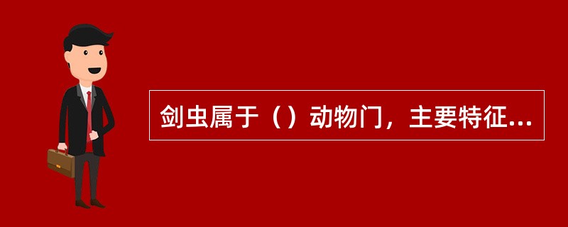 剑虫属于（）动物门，主要特征是（）和（）。