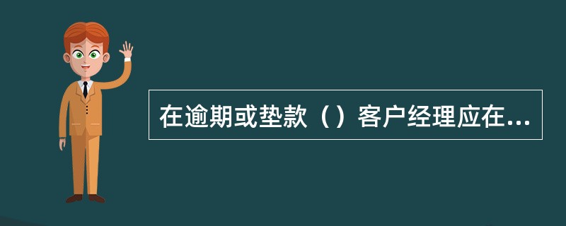 在逾期或垫款（）客户经理应在CECM系统内填写《贷款不能足额履约情况报告》。