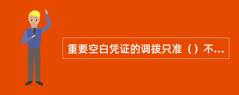 重要空白凭证的调拨只准（）不得（），平级行所之间重要空白凭证调剂必须通过管辖行办