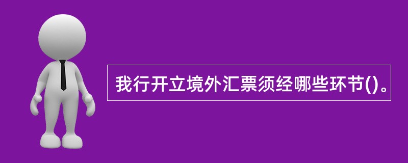 我行开立境外汇票须经哪些环节()。