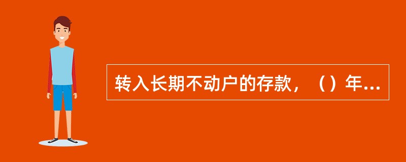 转入长期不动户的存款，（）年后可以结转营业外收入。