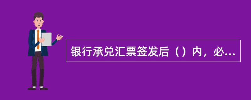 银行承兑汇票签发后（）内，必须要求承兑申请人提供与交易合同相吻合的，且已加盖了税