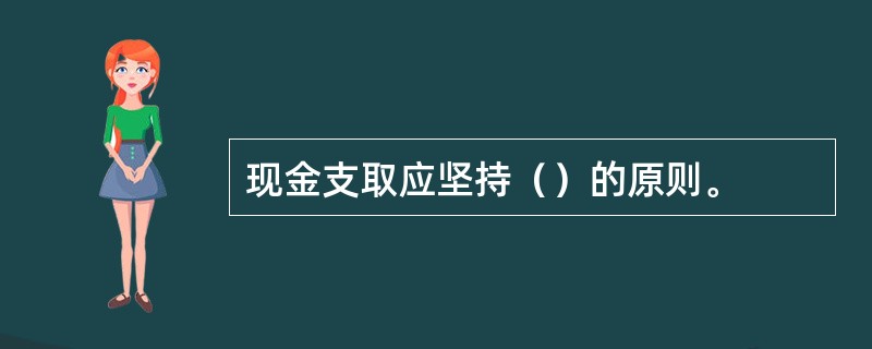 现金支取应坚持（）的原则。