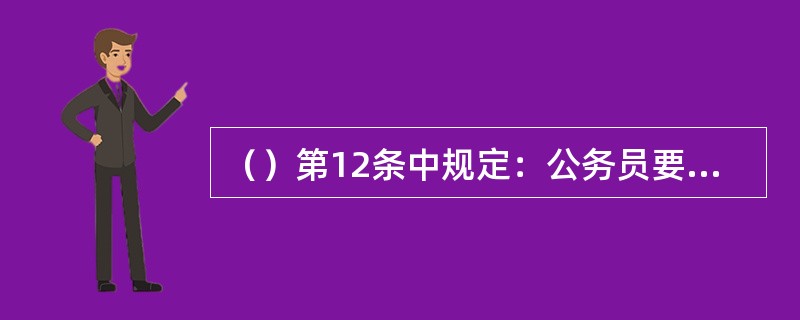 （）第12条中规定：公务员要全心全意为人民服务，接受人民的监督。