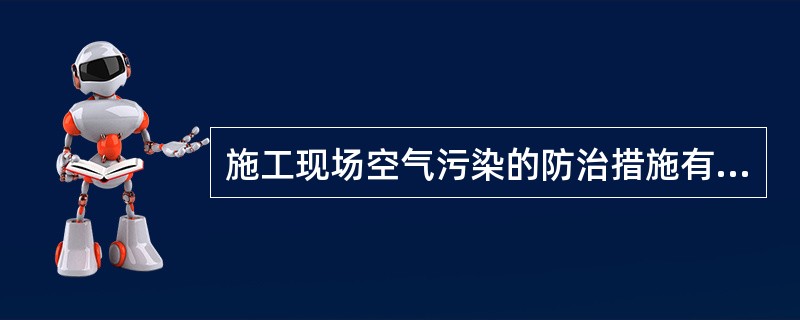 施工现场空气污染的防治措施有（）。