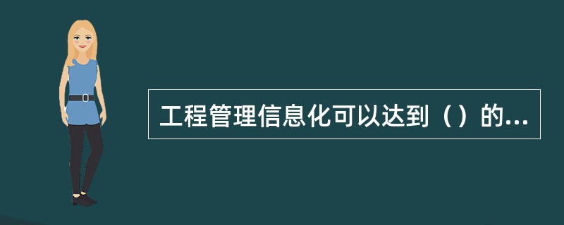 工程管理信息化可以达到（）的目的。