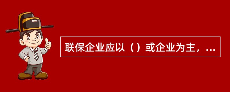 联保企业应以（）或企业为主，谨慎支持电子网络联保模式。