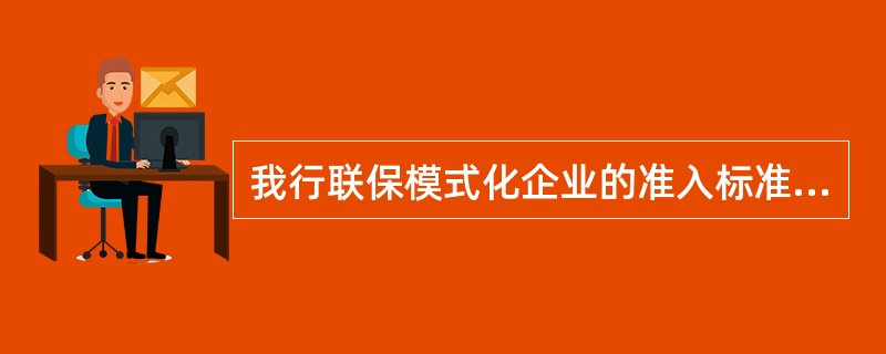 我行联保模式化企业的准入标准是（）