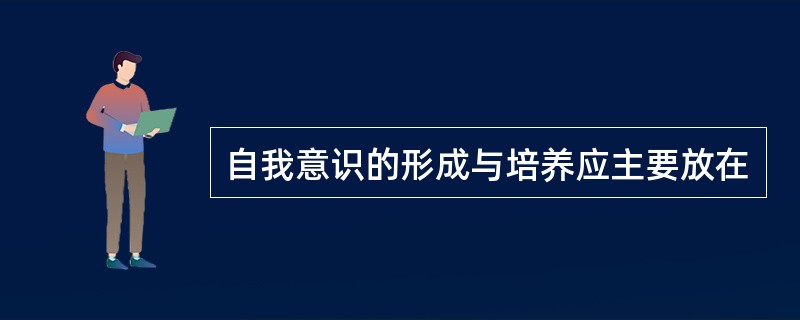 自我意识的形成与培养应主要放在