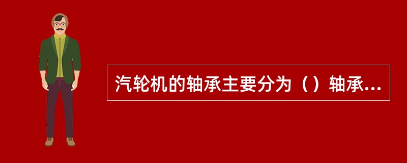 汽轮机的轴承主要分为（）轴承和（）轴承两大类.