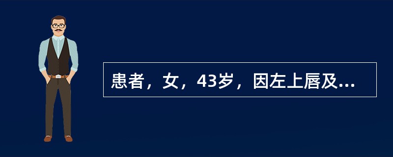 患者，女，43岁，因左上唇及颧部水疱求诊。患者自述2天前发热，继而左上唇及颧部出