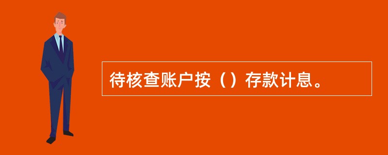 待核查账户按（）存款计息。