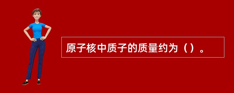 原子核中质子的质量约为（）。