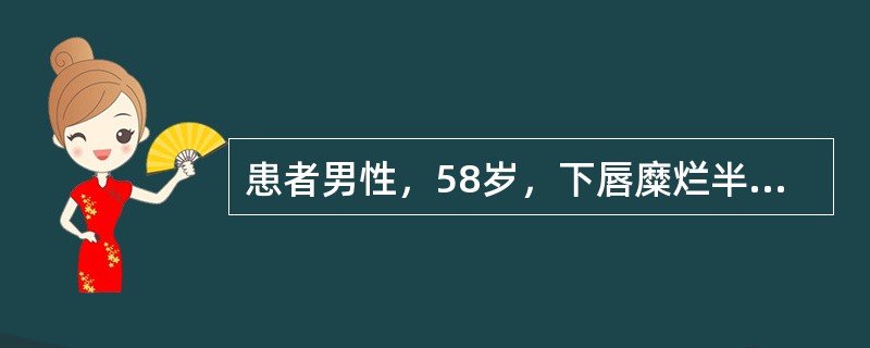 患者男性，58岁，下唇糜烂半年不愈。临床检查见下唇唇红部有1cm×2cm红色萎缩