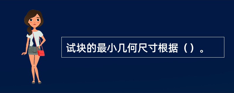 试块的最小几何尺寸根据（）。