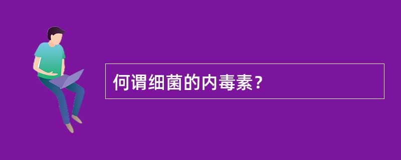 何谓细菌的内毒素？