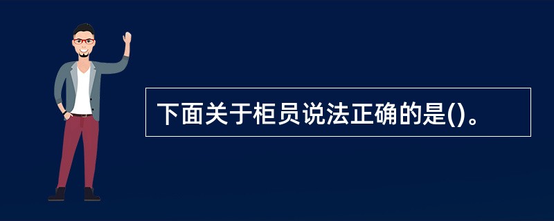 下面关于柜员说法正确的是()。