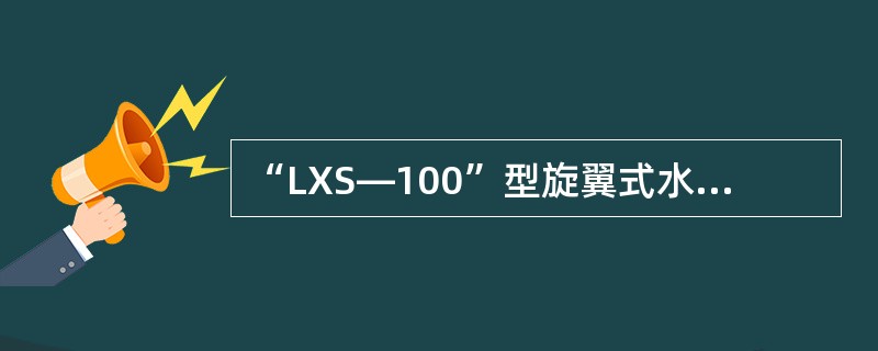 “LXS—100”型旋翼式水表，其中第三位字母“S”表示（）式水表。