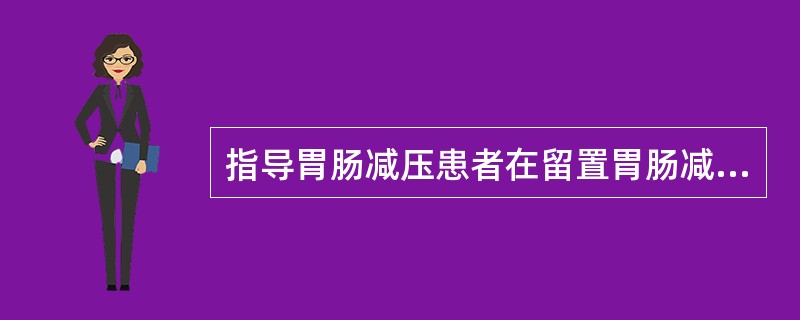 指导胃肠减压患者在留置胃肠减压管期间禁止（）和（），保持（）。