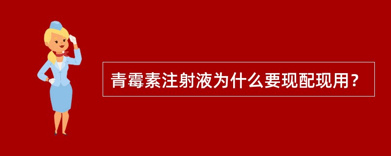 青霉素注射液为什么要现配现用？