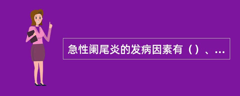 急性阑尾炎的发病因素有（）、（）、（）。