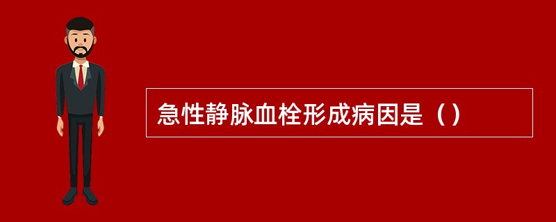 急性静脉血栓形成病因是（）