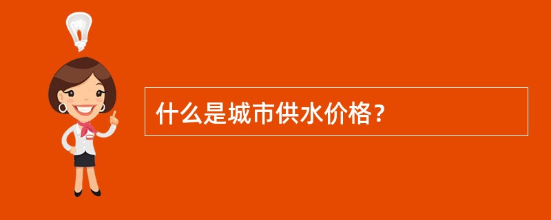 什么是城市供水价格？