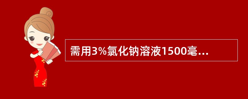 需用3%氯化钠溶液1500毫升，现用10%氯化钠溶液及生理盐水配制，问各需多少毫