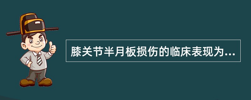 膝关节半月板损伤的临床表现为（）、（）、（）、（）。