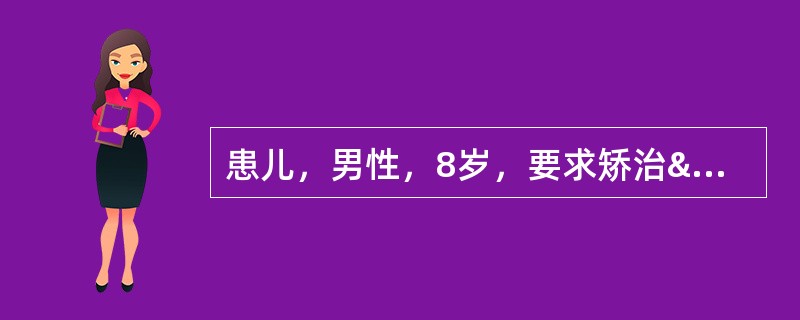 患儿，男性，8岁，要求矫治“地包天”。无全身性疾病治疗史