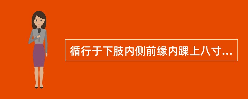 循行于下肢内侧前缘内踝上八寸以下的经脉是（）。