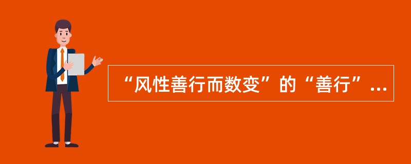 “风性善行而数变”的“善行”，是指风邪致病（）。